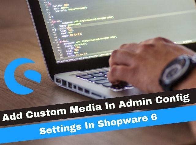 How To Add Custom Media In Admin Config Settings In Shopware 6