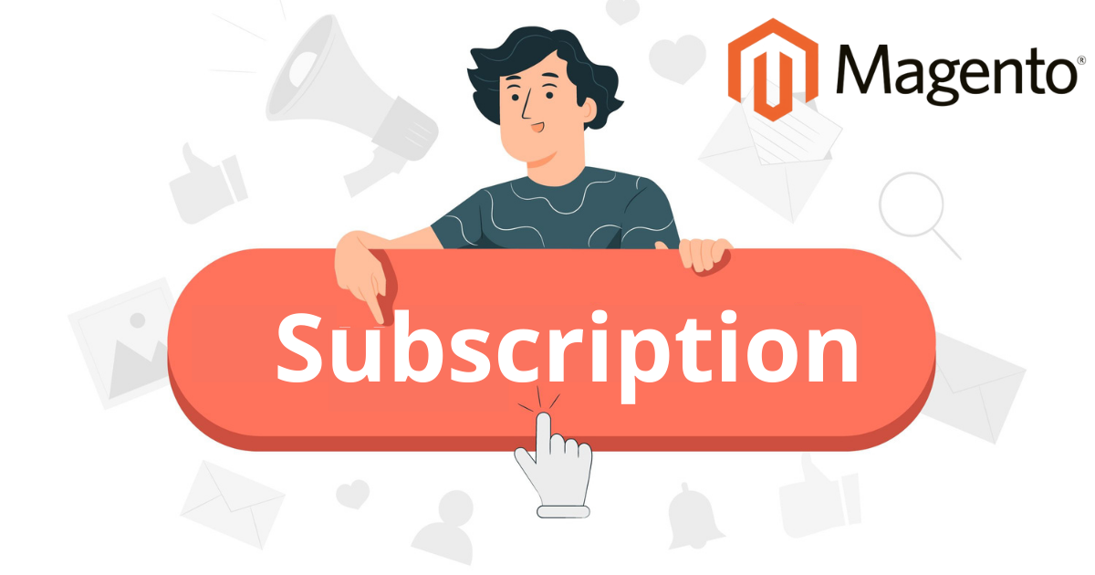 Why Implement A Subscription Feature In Your Magento Store 